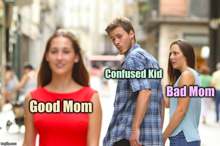 Distracted Boyfriend Meme | Good Mom Confused Kid Bad Mom | image tagged in memes,distracted boyfriend | made w/ Imgflip meme maker