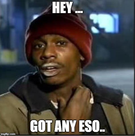 crack | HEY ... GOT ANY ESO.. | image tagged in crack | made w/ Imgflip meme maker