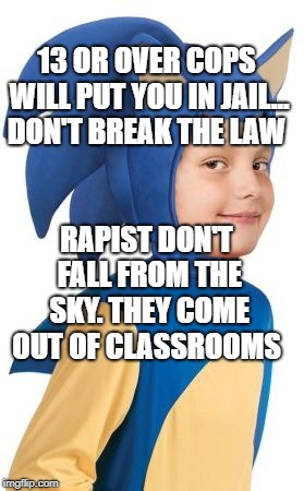 Halloween kid | 13 OR OVER COPS WILL PUT YOU IN JAIL... DON'T BREAK THE LAW; RAPIST DON'T FALL FROM THE SKY. THEY COME OUT OF CLASSROOMS | image tagged in halloween kid | made w/ Imgflip meme maker