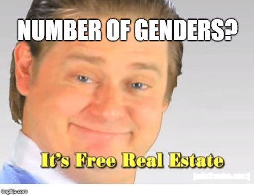 Free (sur)real estate... | NUMBER OF GENDERS? | image tagged in it's free real estate,gender confusion | made w/ Imgflip meme maker