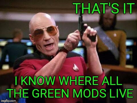 For a brief time in late 2018, all Imgflip Stream Moderators, Community Moderators and Global Moderators were green. | THAT'S IT I KNOW WHERE ALL THE GREEN MODS LIVE | image tagged in u wat m9,bowling green massacre,imgflip mods,killstreak | made w/ Imgflip meme maker