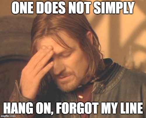 Frustrated Boromir Meme | ONE DOES NOT SIMPLY; HANG ON, FORGOT MY LINE | image tagged in memes,frustrated boromir | made w/ Imgflip meme maker
