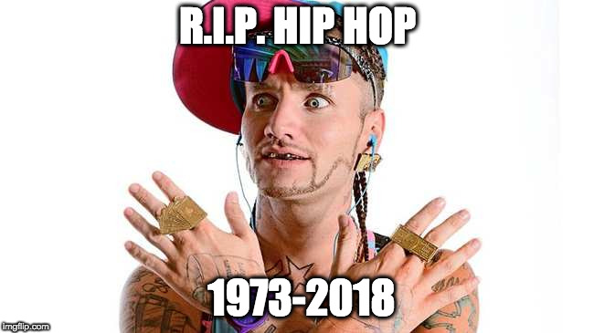 WTF happened to hip hop | R.I.P. HIP HOP; 1973-2018 | image tagged in rap,hiphop,music,millenials | made w/ Imgflip meme maker