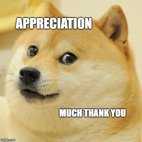 Doge Meme | APPRECIATION MUCH THANK YOU | image tagged in memes,doge | made w/ Imgflip meme maker
