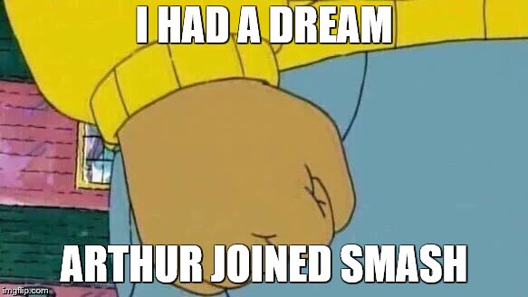 a weird | I HAD A DREAM; ARTHUR JOINED SMASH | image tagged in memes,arthur fist,super smash bros | made w/ Imgflip meme maker