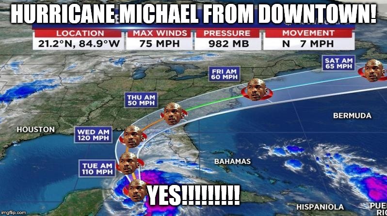 Tracking Hurricane Michael | HURRICANE MICHAEL FROM DOWNTOWN! YES!!!!!!!!! | image tagged in michael jordan,hurricane | made w/ Imgflip meme maker