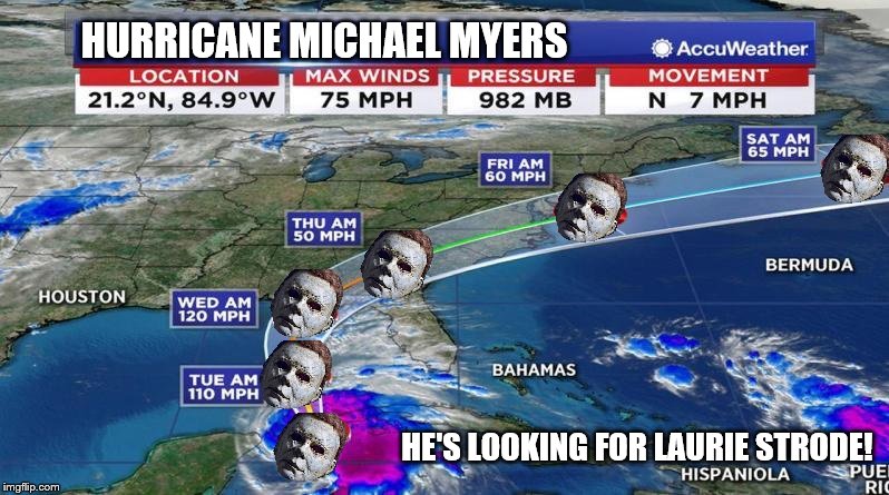 Michael Myers is now Hurricane Michael Myers | HURRICANE MICHAEL MYERS; HE'S LOOKING FOR LAURIE STRODE! | image tagged in michael myers,hurricane | made w/ Imgflip meme maker