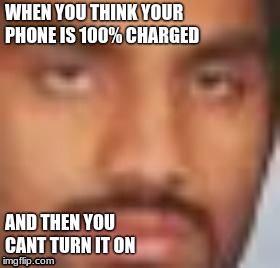 You thought you were so smart | WHEN YOU THINK YOUR PHONE IS 100% CHARGED; AND THEN YOU CANT TURN IT ON | image tagged in rip,cell phone,funny,chargingissues,mildlyinfuriating | made w/ Imgflip meme maker
