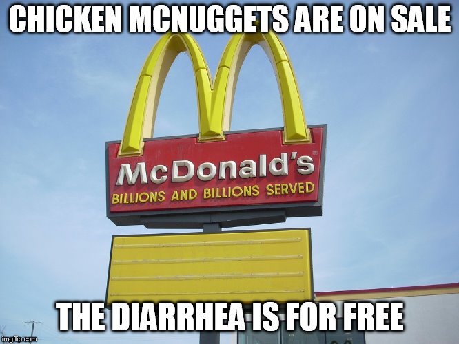 McDonald's Sign | CHICKEN MCNUGGETS ARE ON SALE; THE DIARRHEA IS FOR FREE | image tagged in mcdonald's sign | made w/ Imgflip meme maker