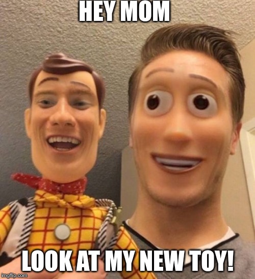 HEY MOM LOOK AT MY NEW TOY! | made w/ Imgflip meme maker