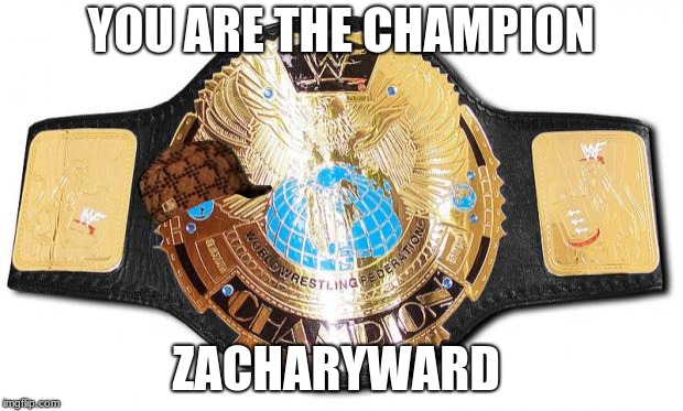 im the champion withextradip. | YOU ARE THE CHAMPION; ZACHARYWARD | made w/ Imgflip meme maker