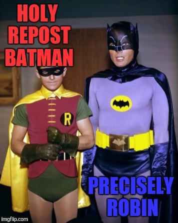 HOLY REPOST BATMAN PRECISELY ROBIN | made w/ Imgflip meme maker