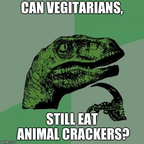 Philosoraptor Meme | CAN VEGITARIANS, STILL EAT ANIMAL CRACKERS? | image tagged in memes,philosoraptor | made w/ Imgflip meme maker