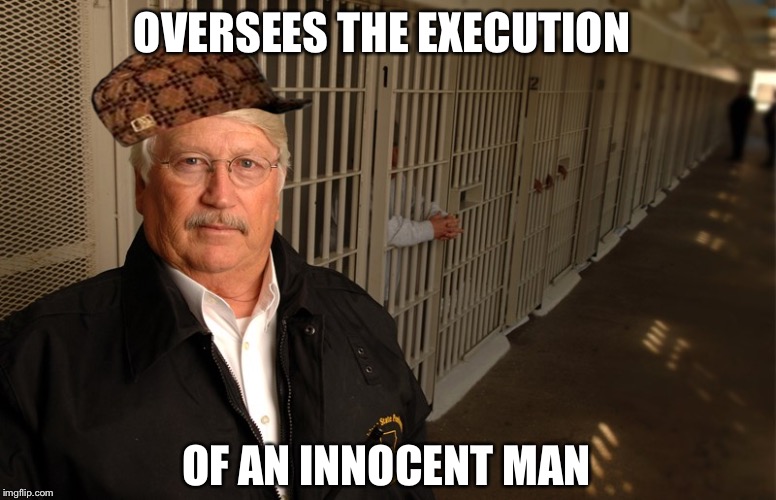 Scumbag Warden | OVERSEES THE EXECUTION; OF AN INNOCENT MAN | image tagged in scumbag warden,scumbag | made w/ Imgflip meme maker