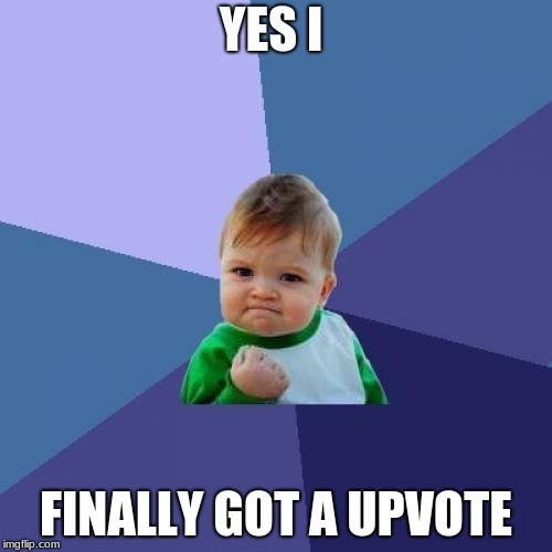Success Kid | YES I; FINALLY GOT A UPVOTE | image tagged in memes,success kid,road to 5000,dylanthepickle | made w/ Imgflip meme maker