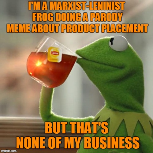 Froggedaboudit! (A Repost of My First Submitted Meme - But Now in Orange) | I'M A MARXIST-LENINIST FROG DOING A PARODY MEME ABOUT PRODUCT PLACEMENT; BUT THAT'S NONE OF MY BUSINESS | image tagged in memes,but thats none of my business,kermit the frog,reposts,socrates,repost your own | made w/ Imgflip meme maker