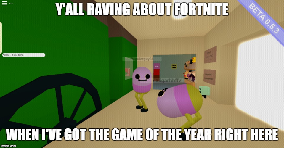 The game of the year | Y'ALL RAVING ABOUT FORTNITE; WHEN I'VE GOT THE GAME OF THE YEAR RIGHT HERE | image tagged in fortnite,game of the year,blamo | made w/ Imgflip meme maker