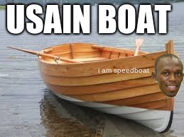 Usain Bolt Meme Usain Boat |  USAIN BOAT; i am speedboat | image tagged in usain bolt,usain boat,meme,olympics,dank,funny | made w/ Imgflip meme maker