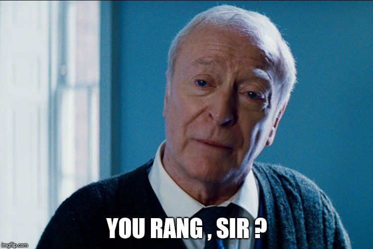 Michael Cain | YOU RANG , SIR ? | image tagged in michael cain | made w/ Imgflip meme maker