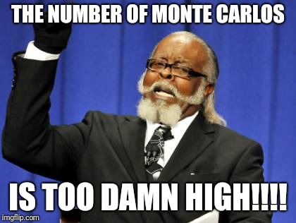 Too Damn High Meme | THE NUMBER OF MONTE CARLOS; IS TOO DAMN HIGH!!!! | image tagged in memes,too damn high | made w/ Imgflip meme maker