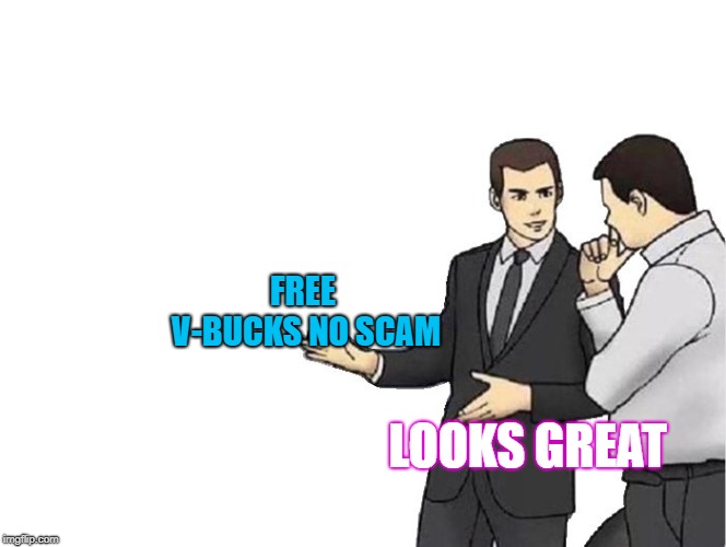 Free v bucks | FREE V-BUCKS NO SCAM; LOOKS GREAT | image tagged in memes,car salesman slaps hood | made w/ Imgflip meme maker