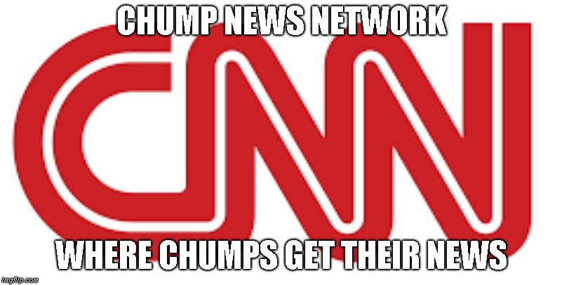 Chump News Network | CHUMP NEWS NETWORK; WHERE CHUMPS GET THEIR NEWS | image tagged in cnn,cnn fake news | made w/ Imgflip meme maker