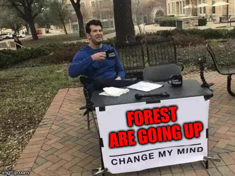 Change My Mind Meme | FOREST ARE GOING UP | image tagged in change my mind | made w/ Imgflip meme maker