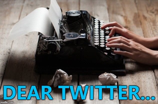 Still waiting on a telegram back... :) | DEAR TWITTER... | image tagged in typewriter typing,memes,twitter,repost | made w/ Imgflip meme maker