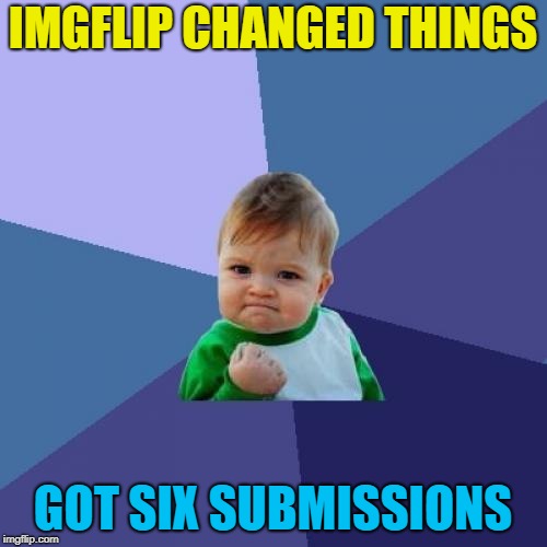 Success Kid Meme | IMGFLIP CHANGED THINGS GOT SIX SUBMISSIONS | image tagged in memes,success kid | made w/ Imgflip meme maker