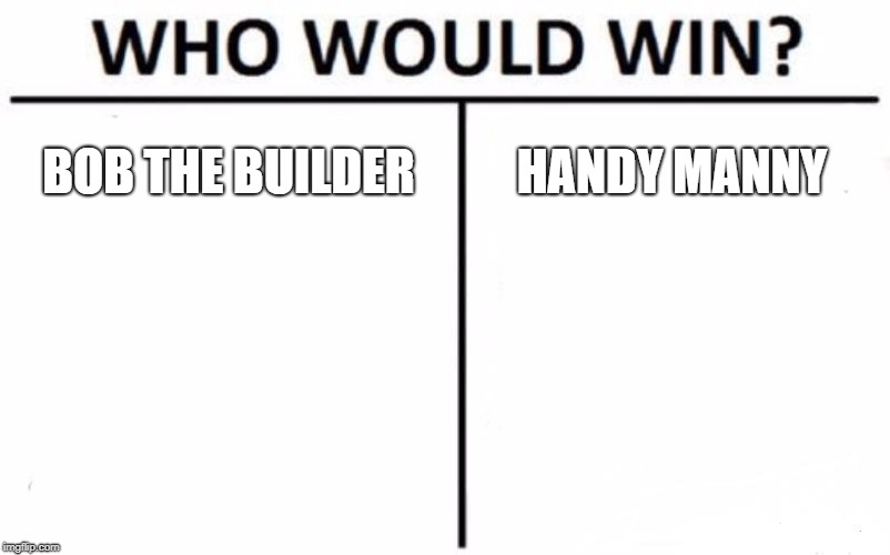Who Would Win? | BOB THE BUILDER; HANDY MANNY | image tagged in memes,who would win | made w/ Imgflip meme maker
