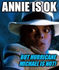 ANNIE IS OK BUT HURRICANE MICHAEL IS NOT! | made w/ Imgflip meme maker