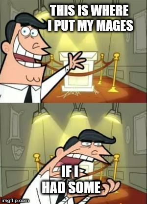 This Is Where I'd Put My Trophy If I Had One Meme | THIS IS WHERE I PUT MY MAGES; IF I HAD SOME | image tagged in memes,this is where i'd put my trophy if i had one | made w/ Imgflip meme maker