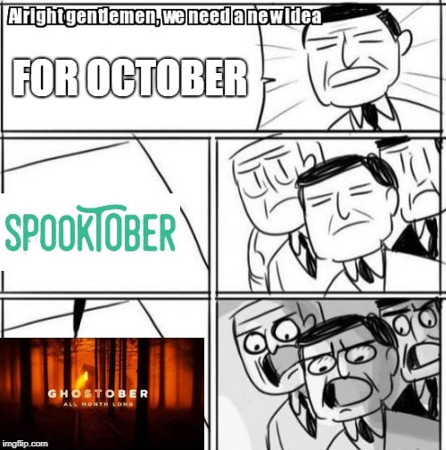 Alright Gentlemen We Need A New Idea | FOR OCTOBER | image tagged in memes,alright gentlemen we need a new idea | made w/ Imgflip meme maker