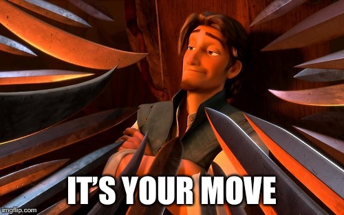Tangled | IT’S YOUR MOVE | image tagged in tangled | made w/ Imgflip meme maker