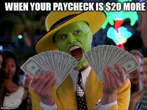 Money Money | WHEN YOUR PAYCHECK IS $20 MORE | image tagged in memes,money money | made w/ Imgflip meme maker