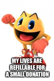 MY LIVES ARE REFILLABLE FOR A SMALL DONATION | made w/ Imgflip meme maker