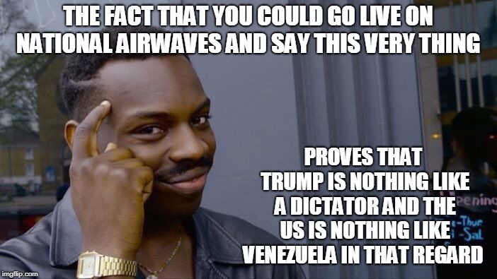 Roll Safe Think About It Meme | THE FACT THAT YOU COULD GO LIVE ON NATIONAL AIRWAVES AND SAY THIS VERY THING PROVES THAT TRUMP IS NOTHING LIKE A DICTATOR AND THE US IS NOTH | image tagged in memes,roll safe think about it | made w/ Imgflip meme maker