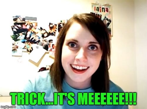 Overly Attached Girlfriend Meme | TRICK...IT'S MEEEEEE!!! | image tagged in memes,overly attached girlfriend | made w/ Imgflip meme maker
