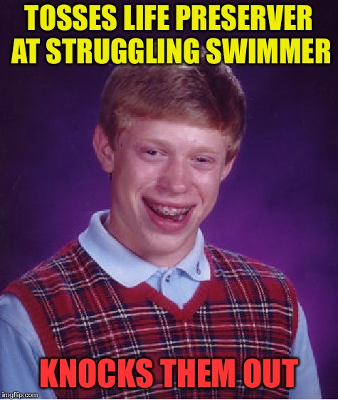 Bad Luck Brian Meme | TOSSES LIFE PRESERVER AT STRUGGLING SWIMMER KNOCKS THEM OUT | image tagged in memes,bad luck brian | made w/ Imgflip meme maker