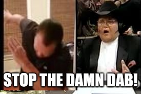 Jerry Lawler kills dabbing | STOP THE DAMN DAB! | image tagged in wwe,dabbing,dab,stop it,funny | made w/ Imgflip meme maker