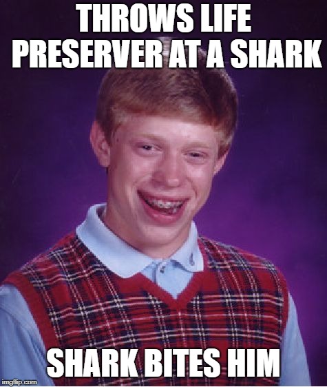 Bad Luck Brian Meme | THROWS LIFE PRESERVER AT A SHARK SHARK BITES HIM | image tagged in memes,bad luck brian | made w/ Imgflip meme maker