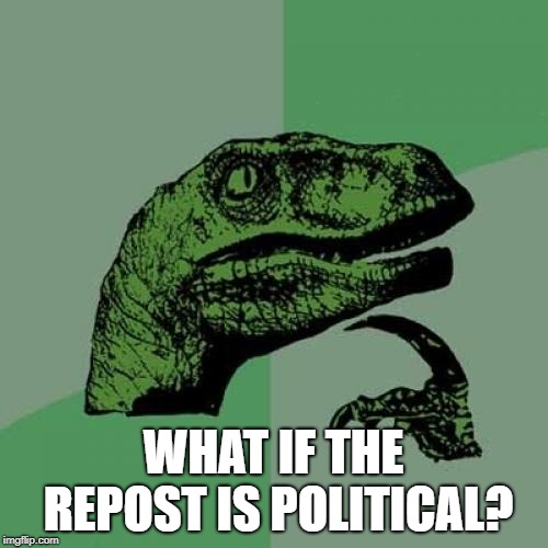 Philosoraptor Meme | WHAT IF THE REPOST IS POLITICAL? | image tagged in memes,philosoraptor | made w/ Imgflip meme maker