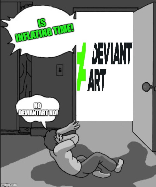ITS TIME | IS INFLATING TIME! NO DEVIANTART NO! | image tagged in its time | made w/ Imgflip meme maker