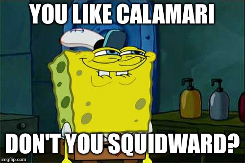 Don't You Squidward Meme | YOU LIKE CALAMARI; DON'T YOU SQUIDWARD? | image tagged in memes,dont you squidward | made w/ Imgflip meme maker
