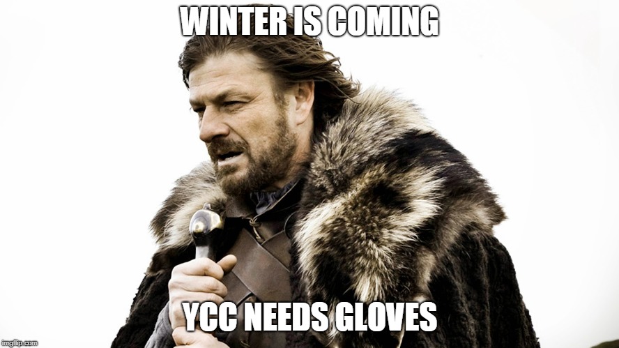 WINTER IS COMING; YCC NEEDS GLOVES | made w/ Imgflip meme maker