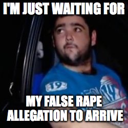 false rape allegation | I'M JUST WAITING FOR; MY FALSE RAPE ALLEGATION TO ARRIVE | image tagged in just waiting for a mate,rape,false,allegation | made w/ Imgflip meme maker
