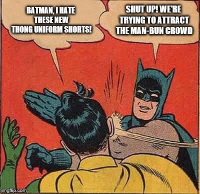 Batman Slapping Robin Meme | BATMAN, I HATE THESE NEW THONG UNIFORM SHORTS! SHUT UP! WE'RE TRYING TO ATTRACT THE MAN-BUN CROWD | image tagged in memes,batman slapping robin | made w/ Imgflip meme maker