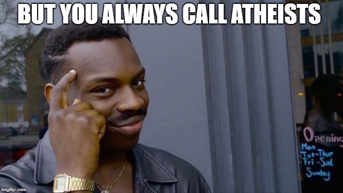 Roll Safe Think About It Meme | BUT YOU ALWAYS CALL ATHEISTS | image tagged in memes,roll safe think about it | made w/ Imgflip meme maker