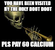 Doot | YOU HAVE BEEN VISITED BY THE HOLY DOOT DOOT; PLS PAY 60 CALCIUM | image tagged in doot | made w/ Imgflip meme maker