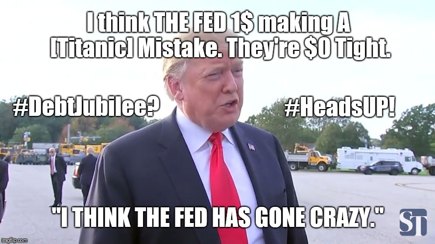#DebtJubilee? #HeadsUP! I Think THE FED is making A Titanic Mistake. "I THINK THE FED HAS GONE CRAZY." - THE DONALD like GOLD? | I think THE FED 1$ making A [Titanic] Mistake. They're $0 Tight. #HeadsUP! #DebtJubilee? "I THINK THE FED HAS GONE CRAZY." | image tagged in i think the fed has gone crazy,federal reserve,stock market,rollercoaster,golden,warning sign | made w/ Imgflip meme maker